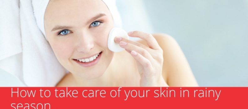 HOW TO TAKE CARE OF YOUR SKIN IN RAINY SEASON