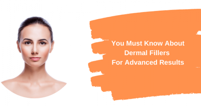 Things You Must Know About Dermal Fillers For Advanced Results