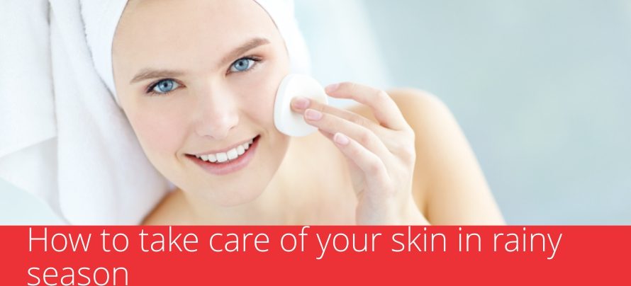 HOW TO TAKE CARE OF YOUR SKIN IN RAINY SEASON