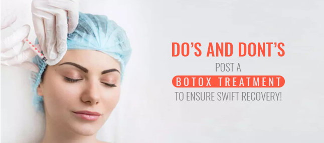 Do’s and Dont’s Post a Botox Treatment to Ensure Swift Recovery!