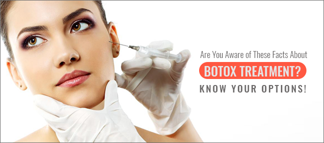 Are You Aware of These Facts About Botox Treatment? Know Your Options!