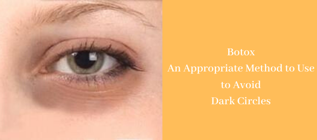 Botox- An Appropriate Method to Use to Avoid Dark Circles