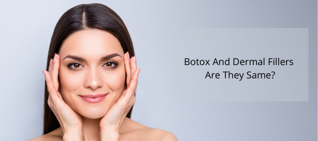 Botox And Dermal Fillers – Are They Same?