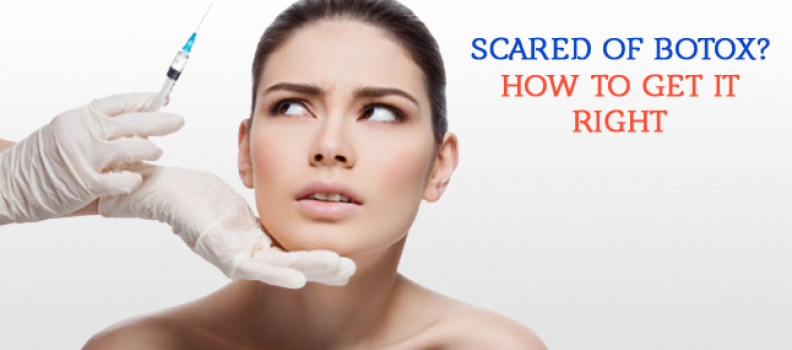 Scared of Botox? How to Get It Right